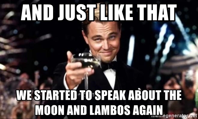 and just like that we started to speak about the moon and lambos again and just like that we started to speak about the moon and lambos again